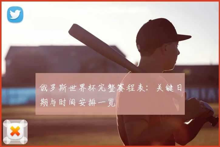 俄罗斯世界杯完整赛程表：关键日期与时间安排一览