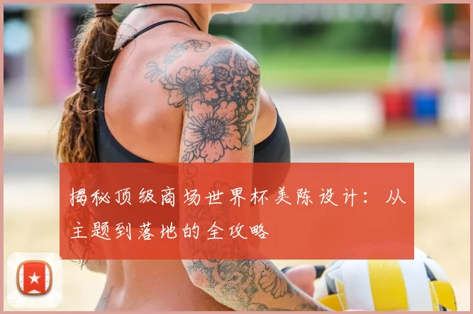 揭秘顶级商场世界杯美陈设计：从主题到落地的全攻略