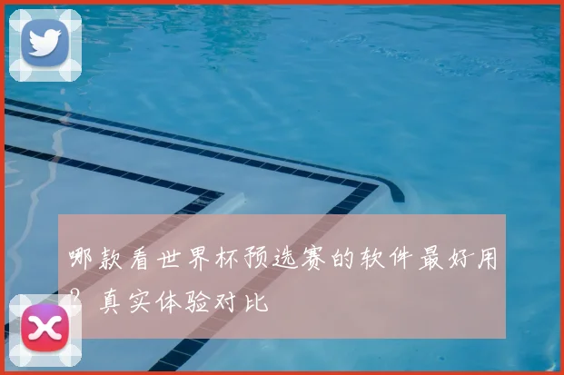 哪款看世界杯预选赛的软件最好用？真实体验对比