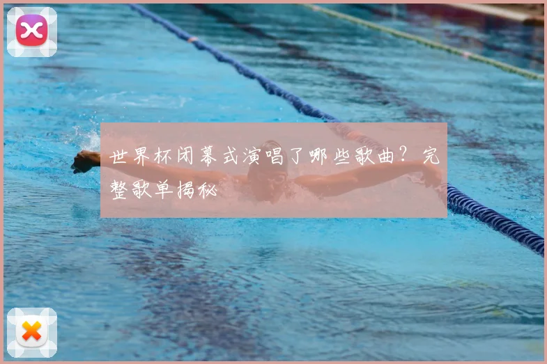 世界杯闭幕式演唱了哪些歌曲？完整歌单揭秘