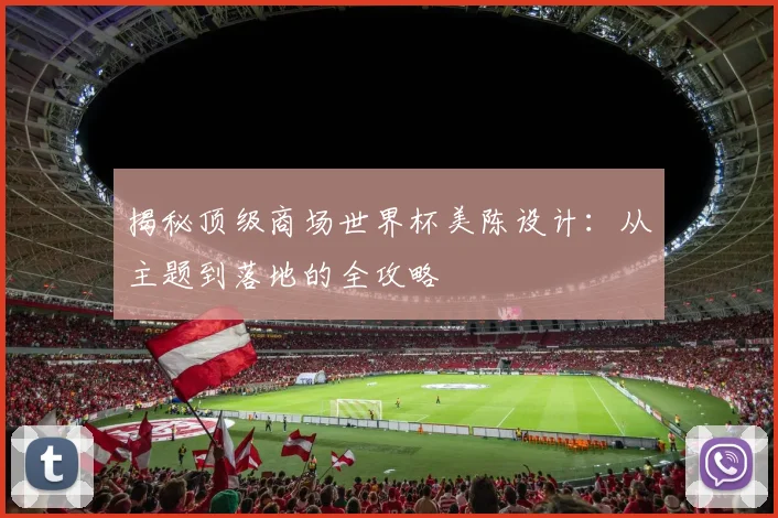 揭秘顶级商场世界杯美陈设计：从主题到落地的全攻略