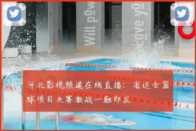 河北影视频道在线直播：省运会篮球项目决赛激战一触即发